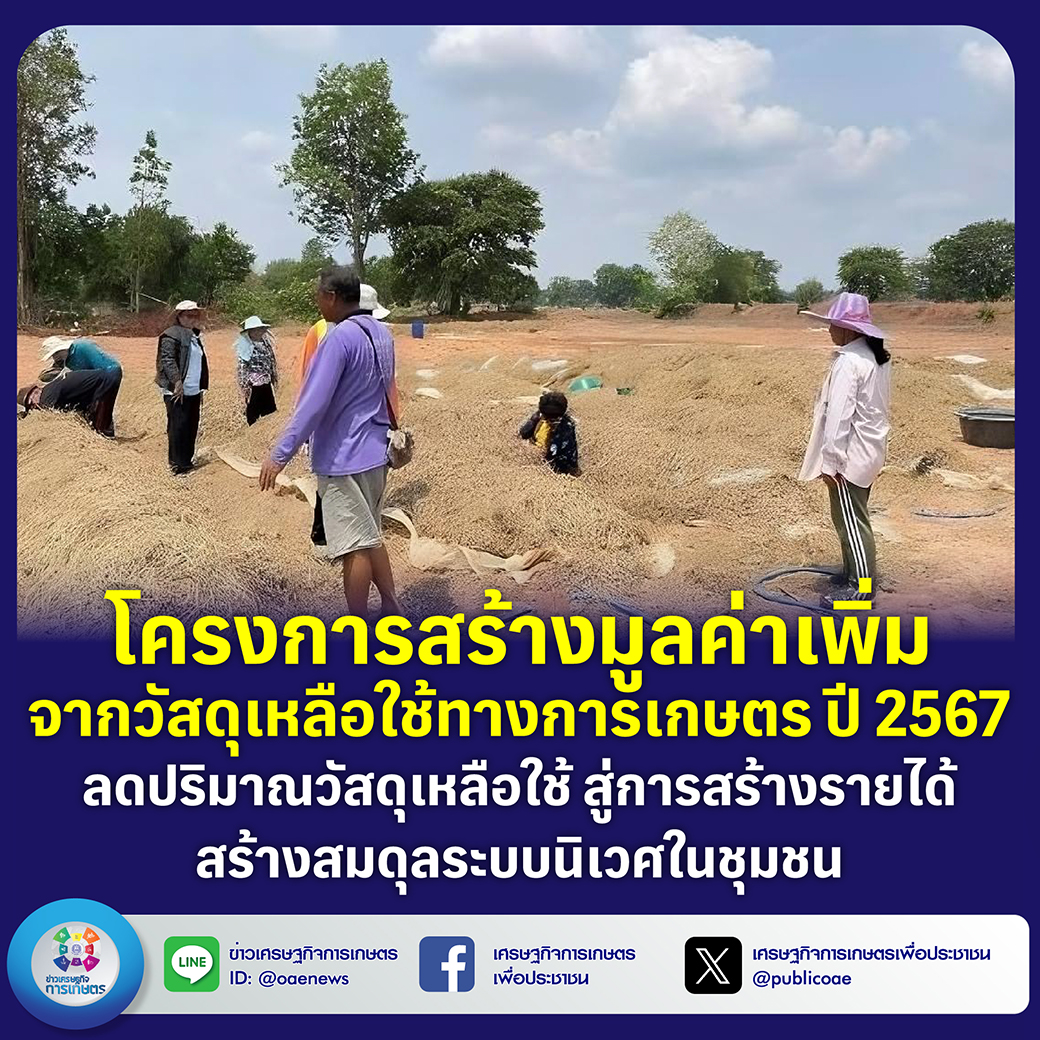 โครงการสร้างมูลค่าเพิ่มจากวัสดุเหลือใช้ทางการเกษตร ปี 2567 ลดปริมาณวัสดุเหลือใช้ สู่การสร้างรายได้ สร้างสมดุลระบบนิเวศในชุมชน